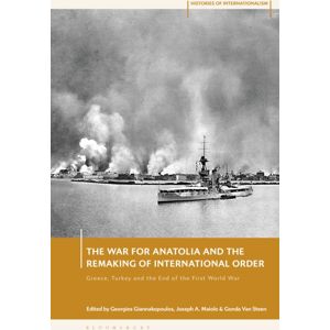 Bloomsbury Publishing PLC The War For Anatolia And The Remaking Of International Order : Greece, Turkey And The End Of The First World War Bloomsbury Publishing PLC The War For Anatolia And The Remaking Of International Order : Greece, Turkey And The End Of The First World War