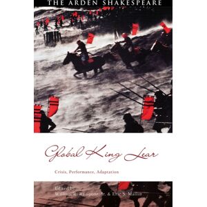 Bloomsbury Publishing PLC Global King Lear : Crisis, Performance, Adaptation Bloomsbury Publishing PLC Global King Lear : Crisis, Performance, Adaptation