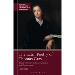 Bloomsbury Publishing PLC The Latin Poetry Of Thomas Gray : Edited With Introduction, Translation And Commentary Bloomsbury Publishing PLC The Latin Poetry Of Thomas Gray : Edited With Introduction, Translation And Commentary