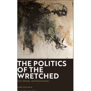 Bloomsbury Publishing PLC The Politics Of The Wretched : Race, Reason, And Ressentiment Bloomsbury Publishing PLC The Politics Of The Wretched : Race, Reason, And Ressentiment