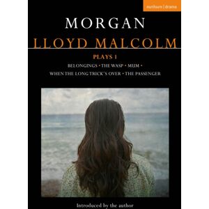 Bloomsbury Publishing PLC Morgan Lloyd Malcolm: Plays 1 : Belongings; The Wasp; Mum; When The Long Trick'S Over; The Passenger Bloomsbury Publishing PLC Morgan Lloyd Malcolm: Plays 1 : Belongings; The Wasp; Mum; When The Long Trick'S Over; The Passenger