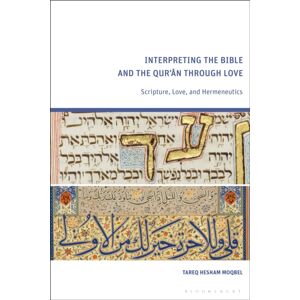 Bloomsbury Publishing PLC Interpreting The Bible And The Qur’an Through Love : Scripture, Love, And Hermeneutics Bloomsbury Publishing PLC Interpreting The Bible And The Qur’an Through Love : Scripture, Love, And Hermeneutics