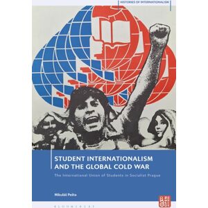 Bloomsbury Publishing PLC Student Internationalism And The Global Cold War : The International Union Of Students In Socialist Prague Bloomsbury Publishing PLC Student Internationalism And The Global Cold War : The International Union Of Students In Socialist Prague