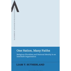 Bloomsbury Publishing PLC One Nation, Many Faiths : Religious Pluralism And National Identity In An Interfaith Organisation Bloomsbury Publishing PLC One Nation, Many Faiths : Religious Pluralism And National Identity In An Interfaith Organisation