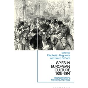 Bloomsbury Publishing PLC Spies In European Culture, 1815-1914 : Representations, Networks, Practices Bloomsbury Publishing PLC Spies In European Culture, 1815-1914 : Representations, Networks, Practices