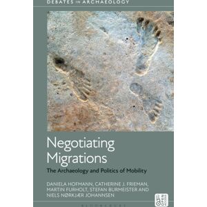 Bloomsbury Publishing PLC Negotiating Migrations : The Archaeology And Politics Of Mobility Bloomsbury Publishing PLC Negotiating Migrations : The Archaeology And Politics Of Mobility