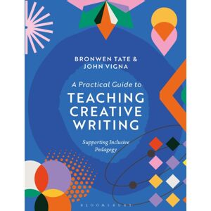 Bloomsbury Publishing PLC A Practical Guide To Teaching Creative Writing : Supporting Inclusive Pedagogy Bloomsbury Publishing PLC A Practical Guide To Teaching Creative Writing : Supporting Inclusive Pedagogy