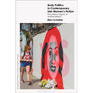 Bloomsbury Publishing PLC Body Politics In Contemporary Irish Women’s Fiction : The Literary Legacy Of Mother Ireland Bloomsbury Publishing PLC Body Politics In Contemporary Irish Women’s Fiction : The Literary Legacy Of Mother Ireland