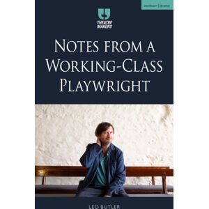 Bloomsbury Publishing PLC Notes From A Working-Class Playwright Bloomsbury Publishing PLC Notes From A Working-Class Playwright