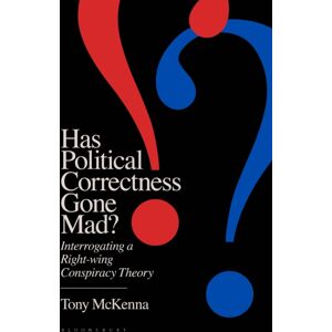 Bloomsbury Publishing PLC Has Political Correctness Gone Mad? : Interrogating A Right-Wing Conspiracy Theory Bloomsbury Publishing PLC Has Political Correctness Gone Mad? : Interrogating A Right-Wing Conspiracy Theory