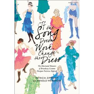 Bloomsbury Publishing PLC If The Song Doesn'T Work, Change The Dress : The Illustrated Memoirs Of Broadway Costume Designer Patricia Zipprodt Bloomsbury Publishing PLC If The Song Doesn'T Work, Change The Dress : The Illustrated Memoirs Of Broadway Costume Designer Patricia Zipprodt