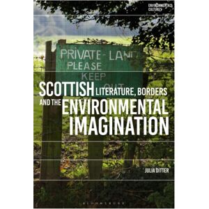 Bloomsbury Publishing PLC Scottish Literature, Borders And The Environmental Imagination Bloomsbury Publishing PLC Scottish Literature, Borders And The Environmental Imagination