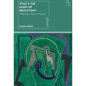 Bloomsbury Publishing PLC What'S The Good Of Education? : A Philosophy Of Persons In Practices Bloomsbury Publishing PLC What'S The Good Of Education? : A Philosophy Of Persons In Practices