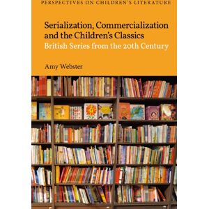 Bloomsbury Publishing PLC Serialization, Commercialization And The Children’s Classics : British Series From The 20th Century Bloomsbury Publishing PLC Serialization, Commercialization And The Children’s Classics : British Series From The 20th Century