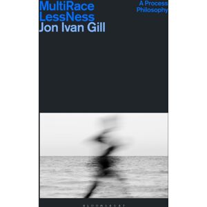 Bloomsbury Publishing PLC Multi/race/less/ness : A Process Philosophy Bloomsbury Publishing PLC Multi/race/less/ness : A Process Philosophy