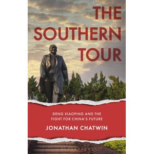 Bloomsbury Publishing PLC The Southern Tour : Deng Xiaoping And The Fight For China'S Future Bloomsbury Publishing PLC The Southern Tour : Deng Xiaoping And The Fight For China'S Future