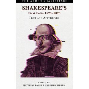 Bloomsbury Publishing PLC Shakespeare’s First Folio 1623-2023 : Text And Afterlives Bloomsbury Publishing PLC Shakespeare’s First Folio 1623-2023 : Text And Afterlives