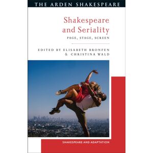 Bloomsbury Publishing PLC Shakespeare And Seriality : Page, Stage, Screen Bloomsbury Publishing PLC Shakespeare And Seriality : Page, Stage, Screen