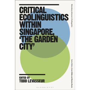 Bloomsbury Publishing PLC Critical Ecolinguistics Within Singapore, 'The Garden City' Bloomsbury Publishing PLC Critical Ecolinguistics Within Singapore, 'The Garden City'