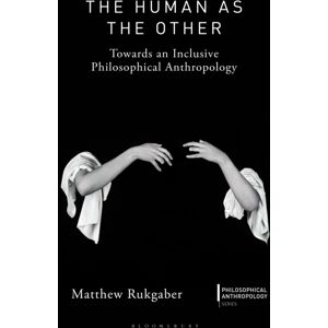 Bloomsbury Publishing PLC The Human As The Other : Towards An Inclusive Philosophical Anthropology Bloomsbury Publishing PLC The Human As The Other : Towards An Inclusive Philosophical Anthropology