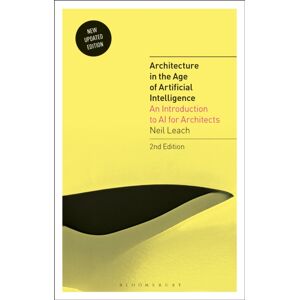 Bloomsbury Publishing PLC Architecture In The Age Of Artificial Intelligence : An Introduction To Ai For Architects Bloomsbury Publishing PLC Architecture In The Age Of Artificial Intelligence : An Introduction To Ai For Architects