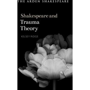 Bloomsbury Publishing PLC Shakespeare And Trauma Theory Bloomsbury Publishing PLC Shakespeare And Trauma Theory
