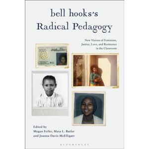 Bloomsbury Publishing PLC Bell Hooks’s Radical Pedagogy : Visions Of Feminism, Justice, Love, And Resistance In The Classroom Bloomsbury Publishing PLC Bell Hooks’s Radical Pedagogy : Visions Of Feminism, Justice, Love, And Resistance In The Classroom