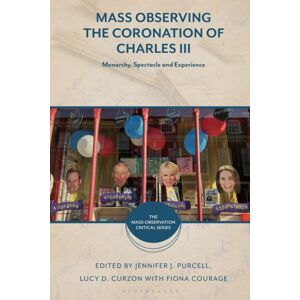 Bloomsbury Publishing PLC Mass Observing The Coronation Of Charles Iii : Monarchy, Spectacle And Experience Bloomsbury Publishing PLC Mass Observing The Coronation Of Charles Iii : Monarchy, Spectacle And Experience