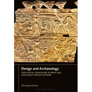 Bloomsbury Publishing PLC Design And Archaeology : The Social Imaginary In Iron Age And Early Roman Europe Bloomsbury Publishing PLC Design And Archaeology : The Social Imaginary In Iron Age And Early Roman Europe