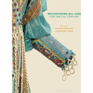 Bloomsbury Publishing PLC Refashioning Bill Gibb For The 21st Century Bloomsbury Publishing PLC Refashioning Bill Gibb For The 21st Century