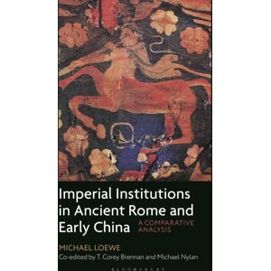 Bloomsbury Publishing PLC Imperial Institutions In Ancient Rome And Early China : A Comparative Analysis Bloomsbury Publishing PLC Imperial Institutions In Ancient Rome And Early China : A Comparative Analysis