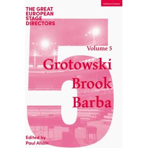 Bloomsbury Publishing PLC The Great European Stage Directors Volume 5 : Grotowski, Brook, Barba Bloomsbury Publishing PLC The Great European Stage Directors Volume 5 : Grotowski, Brook, Barba