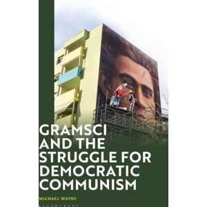 Bloomsbury Publishing PLC Gramsci And The Struggle For Democratic Communism Bloomsbury Publishing PLC Gramsci And The Struggle For Democratic Communism