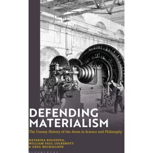 Bloomsbury Publishing PLC Defending Materialism : The Uneasy History Of The Atom In Science And Philosophy Bloomsbury Publishing PLC Defending Materialism : The Uneasy History Of The Atom In Science And Philosophy