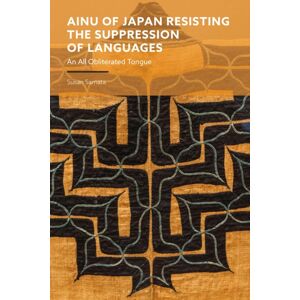 Bloomsbury Publishing PLC Ainu Of Japan Resisting The Suppression Of Languages : An All Obliterated Tongue Bloomsbury Publishing PLC Ainu Of Japan Resisting The Suppression Of Languages : An All Obliterated Tongue