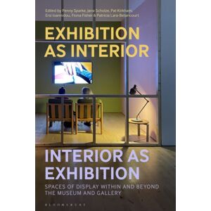 Bloomsbury Publishing PLC Exhibition As Interior, Interior As Exhibition : Spaces Of Display Within And Beyond The Museum And Gallery Bloomsbury Publishing PLC Exhibition As Interior, Interior As Exhibition : Spaces Of Display Within And Beyond The Museum And Gallery