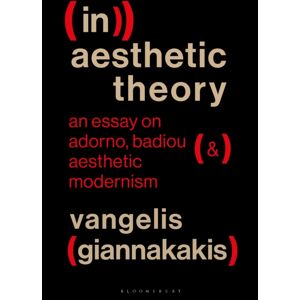Bloomsbury Publishing PLC (In)Aesthetic Theory : An Essay On Adorno, Badiou And Aesthetic Modernism Bloomsbury Publishing PLC (In)Aesthetic Theory : An Essay On Adorno, Badiou And Aesthetic Modernism