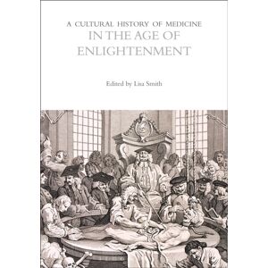 Bloomsbury Publishing PLC A Cultural History Of Medicine In The Age Of Enlightenment Bloomsbury Publishing PLC A Cultural History Of Medicine In The Age Of Enlightenment