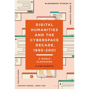 Bloomsbury Publishing PLC Digital Humanities And The Cyberspace Decade, 1990-2001 : A World Elsewhere Bloomsbury Publishing PLC Digital Humanities And The Cyberspace Decade, 1990-2001 : A World Elsewhere