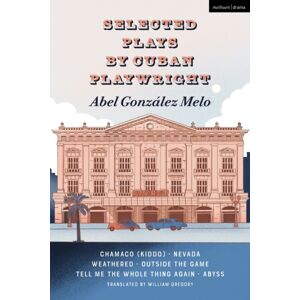 Bloomsbury Publishing PLC Selected Plays By Cuban Playwright Abel Gonzalez Melo : Chamaco (Kiddo); Nevada; Weathered; Outside The Game; Tell Me The Whole Thing Again; Abyss Bloomsbury Publishing PLC Selected Plays By Cuban Playwright Abel Gonzalez Melo : Chamaco (Kiddo); Nevada; Weathered; Outside The Game; Tell Me The Whole Thing Again; Abyss