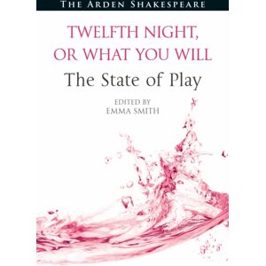 Bloomsbury Publishing PLC Twelfth Night, Or What You Will: The State Of Play Bloomsbury Publishing PLC Twelfth Night, Or What You Will: The State Of Play