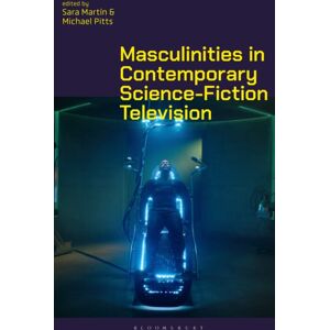Bloomsbury Publishing PLC Masculinities In Contemporary Science-Fiction Television Bloomsbury Publishing PLC Masculinities In Contemporary Science-Fiction Television