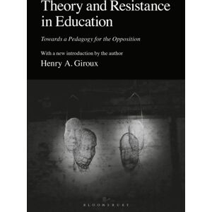 Bloomsbury Publishing PLC Theory And Resistance In Education : Towards A Pedagogy For The Opposition Bloomsbury Publishing PLC Theory And Resistance In Education : Towards A Pedagogy For The Opposition