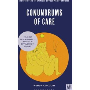 Bloomsbury Publishing PLC Conundrums Of Care : Feminist Entanglements In Critical Development Studies Bloomsbury Publishing PLC Conundrums Of Care : Feminist Entanglements In Critical Development Studies