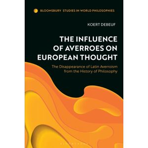 Bloomsbury Publishing PLC The Influence Of Averroes On European Thought : The Disappearance Of Latin Averroism From The History Of Philosophy Bloomsbury Publishing PLC The Influence Of Averroes On European Thought : The Disappearance Of Latin Averroism From The History Of Philosophy