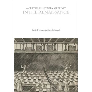 Bloomsbury Publishing PLC A Cultural History Of Sport In The Renaissance Bloomsbury Publishing PLC A Cultural History Of Sport In The Renaissance