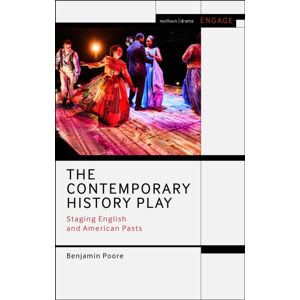 Bloomsbury Publishing PLC The Contemporary History Play : Staging English And American Pasts Bloomsbury Publishing PLC The Contemporary History Play : Staging English And American Pasts
