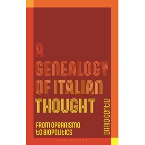 Bloomsbury Publishing PLC A Genealogy Of Italian Thought : From Operaismo To Biopolitics Bloomsbury Publishing PLC A Genealogy Of Italian Thought : From Operaismo To Biopolitics