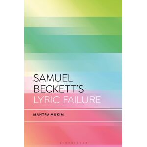 Bloomsbury Publishing PLC Samuel Beckett'S Lyric Failure Bloomsbury Publishing PLC Samuel Beckett'S Lyric Failure