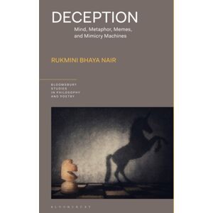 Bloomsbury Publishing PLC Deception : Mind, Metaphor, Memes, And Mimicry Machines Bloomsbury Publishing PLC Deception : Mind, Metaphor, Memes, And Mimicry Machines